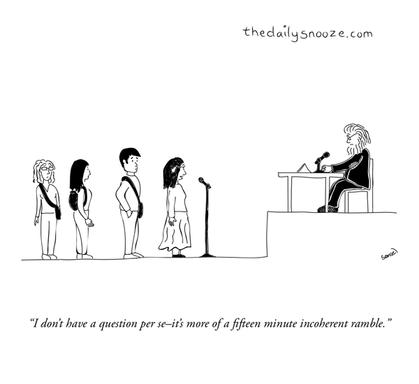 "I don't have a question per se - it's more of a fifteen minute incoherent ramble."